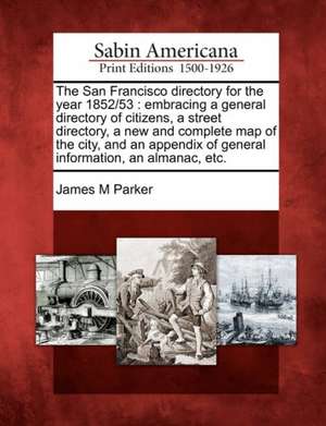 The San Francisco Directory for the Year 1852/53 de James M Parker