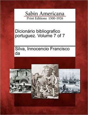 Dicionario Bibliografico Portuguez. Volume 7 of 7 de Innocencio Francisco Da Silva