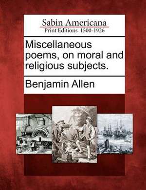 Miscellaneous Poems, on Moral and Religious Subjects. de Benjamin Allen