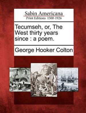 Tecumseh, Or, the West Thirty Years Since: A Poem. de George Hooker Colton