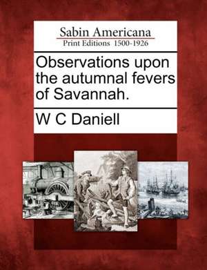 Observations Upon the Autumnal Fevers of Savannah. de W. C. Daniell