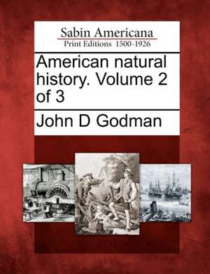 American Natural History. Volume 2 of 3 de John D Godman