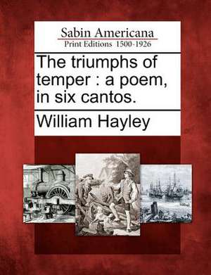 The Triumphs of Temper: A Poem, in Six Cantos. de William Hayley