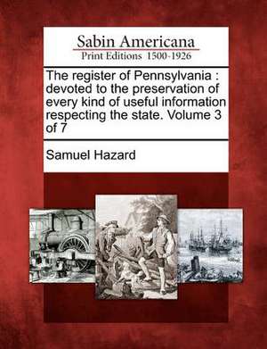 The Register of Pennsylvania: Devoted to the Preservation of Every Kind of Useful Information Respecting the State. Volume 3 of 7 de Samuel Hazard