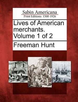 Lives of American merchants. Volume 1 of 2 de Freeman Hunt