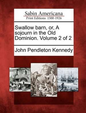 Swallow Barn, Or, a Sojourn in the Old Dominion. Volume 2 of 2 de John Pendleton Kennedy