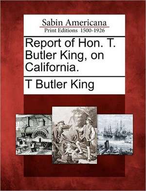 Report of Hon. T. Butler King, on California. de T. Butler King