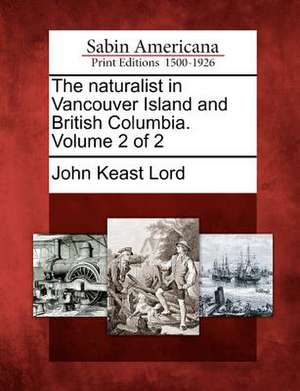 The Naturalist in Vancouver Island and British Columbia. Volume 2 of 2 de John Keast Lord