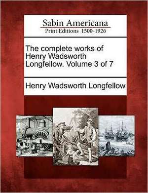 The Complete Works of Henry Wadsworth Longfellow. Volume 3 of 7 de Henry Wadsworth Longfellow