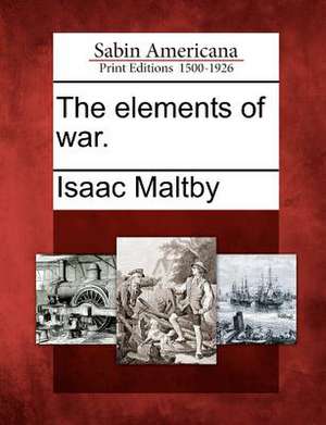 The Elements of War. de Isaac Maltby