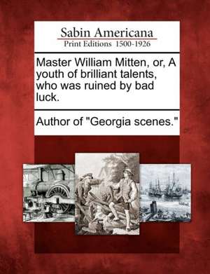 Master William Mitten, Or, a Youth of Brilliant Talents, Who Was Ruined by Bad Luck. de Author of Georgia Scenes