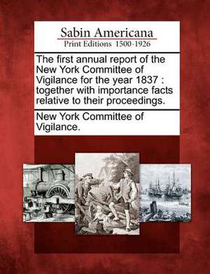 The First Annual Report of the New York Committee of Vigilance for the Year 1837: Together with Importance Facts Relative to Their Proceedings. de New York Committee of Vigilance