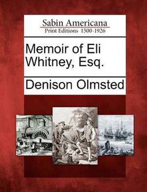 Memoir of Eli Whitney, Esq. de Denison Olmsted