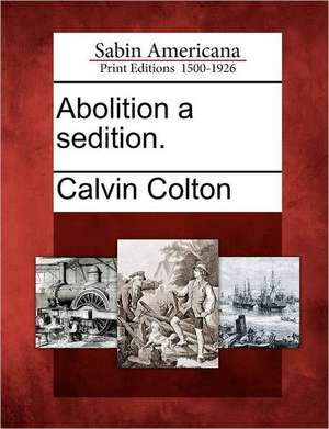 Abolition a Sedition. de Calvin Colton