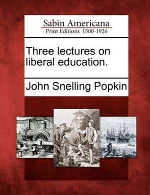 Three Lectures on Liberal Education. de John Snelling Popkin