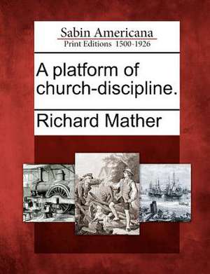 A Platform of Church-Discipline. de Richard Mather