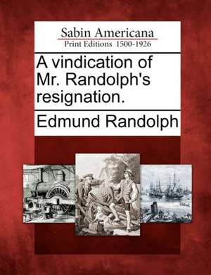 A Vindication of Mr. Randolph's Resignation. de Edmund Randolph