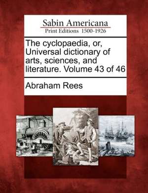 The Cyclopaedia, Or, Universal Dictionary of Arts, Sciences, and Literature. Volume 43 of 46 de Abraham Rees