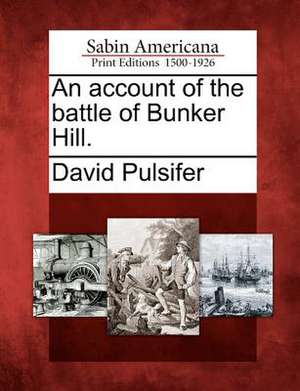 An Account of the Battle of Bunker Hill. de David Pulsifer