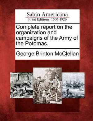 Complete Report on the Organization and Campaigns of the Army of the Potomac. de George Brinton Mcclellan