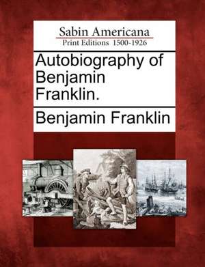 Autobiography of Benjamin Franklin. de Benjamin Franklin