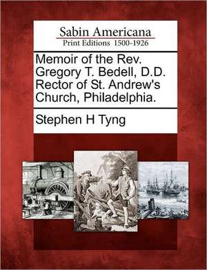 Memoir of the REV. Gregory T. Bedell, D.D. Rector of St. Andrew's Church, Philadelphia. de Stephen H. Tyng