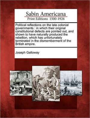 Political Reflections on the Late Colonial Governments de Joseph Galloway