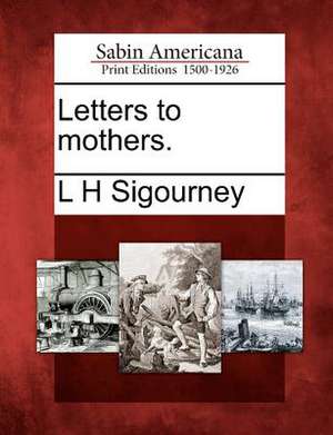 Letters to Mothers. de L. H. Sigourney