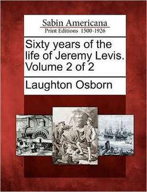 Sixty Years of the Life of Jeremy Levis. Volume 2 of 2 de Laughton Osborn