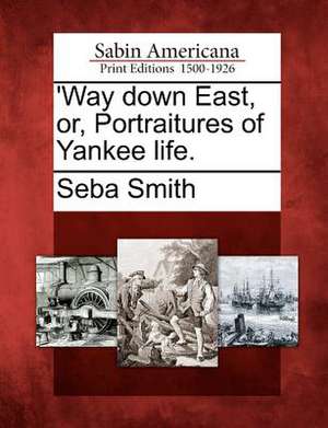 'Way Down East, Or, Portraitures of Yankee Life. de Seba Smith