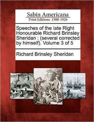 Speeches of the Late Right Honourable Richard Brinsley Sheridan: (Several Corrected by Himself). Volume 3 of 5 de Richard Brinsley Sheridan