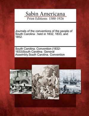 Journals of the Conventions of the People of South Carolina: Held in 1832, 1833, and 1852. de South Carolina Convention