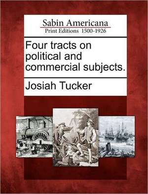 Four Tracts on Political and Commercial Subjects. de Josiah Tucker