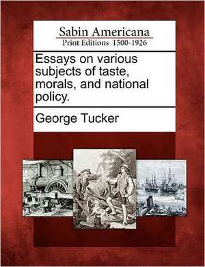 Essays on Various Subjects of Taste, Morals, and National Policy. de George Tucker