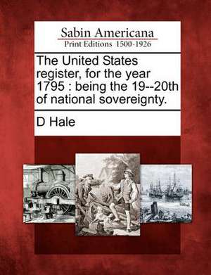 The United States Register, for the Year 1795: Being the 19--20th of National Sovereignty. de D. Hale