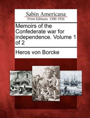 Memoirs of the Confederate War for Independence. Volume 1 of 2 de Heros Von Borcke