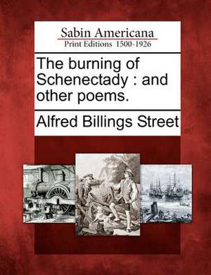 The Burning of Schenectady: And Other Poems. de Alfred Billings Street