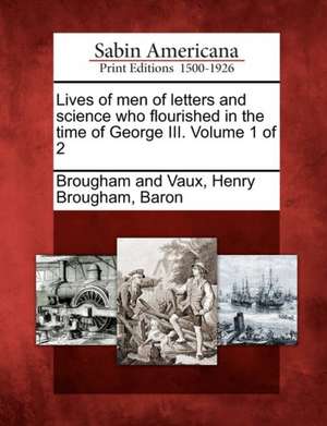 Lives of men of letters and science who flourished in the time of George III. Volume 1 of 2 de Henry Brougham