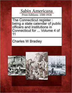 The Connecticut Register: Being a State Calendar of Public Officers and Institutions in Connecticut for ... Volume 4 of 11 de Charles W. Bradley