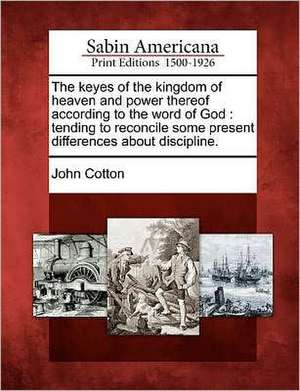 The Keyes of the Kingdom of Heaven and Power Thereof According to the Word of God de John Cotton