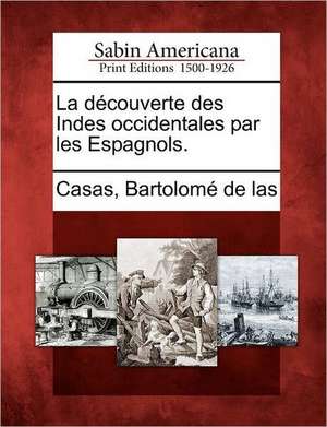 La D Couverte Des Indes Occidentales Par Les Espagnols. de Bartolome De Las Casas