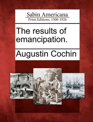 The Results of Emancipation. de Augustin Cochin