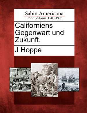 Californiens Gegenwart Und Zukunft. de J. Hoppe