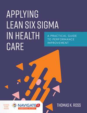 Applying Lean Six SIGMA in Health Care: A Concise Guide de Thomas K. Ross