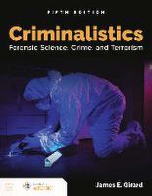 Criminalistics: Forensic Science, Crime, and Terrorism de James E Girard