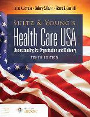 Sultz and Young's Health Care Usa: Understanding Its Organization and Delivery de James A Johnson