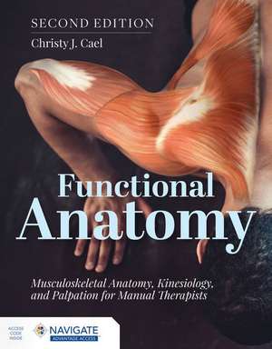 Functional Anatomy: Musculoskeletal Anatomy, Kinesiology, and Palpation for Manual Therapists de Christy Cael