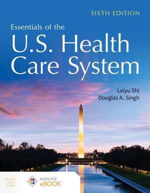 Essentials of the U.S. Health Care System de Leiyu Shi