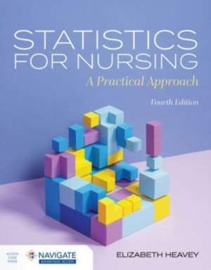 Statistics for Nursing: A Practical Approach with Navigate Advantage Access de Elizabeth Heavey