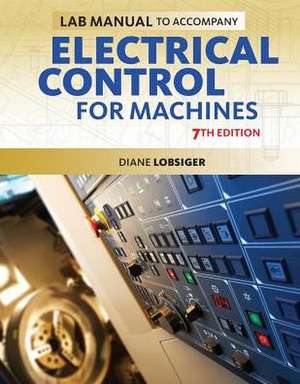 Lab Manual for Lobsiger's Electrical Control for Machines, 7th de Diane Lobsiger